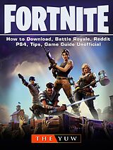 eBook (epub) Fortnite-How to Download, Battle Royale, Reddit, PS4, Tips, Unofficial Game Guide. de The Yuw