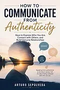 E-Book (epub) How to Communicate from Authenticity von Arturo Sepúlveda