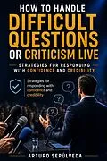 E-Book (epub) How to Handle Difficult Questions or Criticism Live von Arturo Sepúlveda