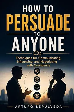 E-Book (epub) How to Persuade Anyone von Arturo Sepúlveda