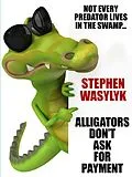 E-Book (epub) Alligators Don't Ask for Payment von Stephen Wasylyk