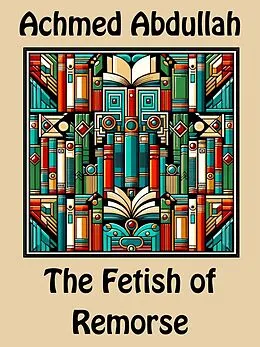 E-Book (epub) The Fetish of Remorse von Achmed Abdullah