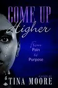 E-Book (epub) Come Up Higher from Pain to Purpose von Tina Moore
