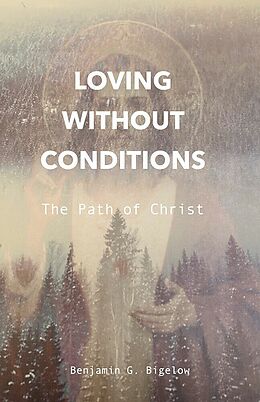 eBook (epub) Loving Without Conditions de Benjamin G. Bigelow