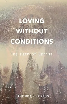 E-Book (epub) Loving Without Conditions von Benjamin G. Bigelow