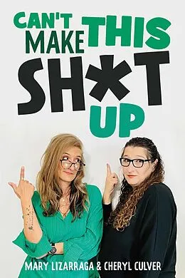 E-Book (epub) Can't Make This Sh*t Up von Mary Lizarraga, Cheryl Culver