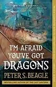 Kartonierter Einband I'm Afraid You've Got Dragons von Peter S. Beagle