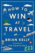 Livre Relié How to Win at Travel de Brian Kelly