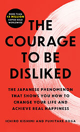  The Courage to Be Disliked von Ichiro Kishimi, Fumitake Koga