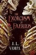 Kartonierter Einband The Exorcism of Faeries: Volume 1 von J. L. Vampa