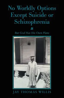 E-Book (epub) No Worldly Options Except Suicide or Schizophrenia von Jay Thomas Willis