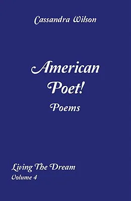 E-Book (epub) American Poet! Poems: Living the Dream Volume 4 von Cassandra Wilson