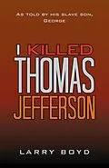 E-Book (epub) I Killed Thomas Jefferson von Larry Boyd