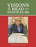 E-Book (epub) Visions of My Head That Troubles Me von Gregory Blue