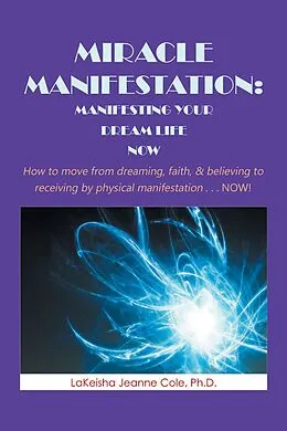 E-Book (epub) Miracle Manifestation: Manifesting Your Dream Life Now von Lakeisha Jeanne Cole Ph. D.