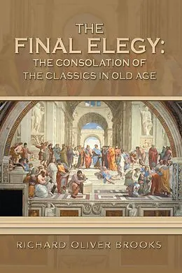 E-Book (epub) The Final Elegy: the Consolation of the Classics in Old Age von Richard Oliver Brooks