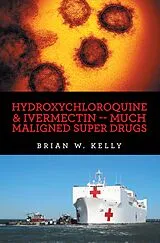 E-Book (epub) Hydroxychloroquine & Ivermectin -- Much Maligned Super Drugs von Brian W. Kelly