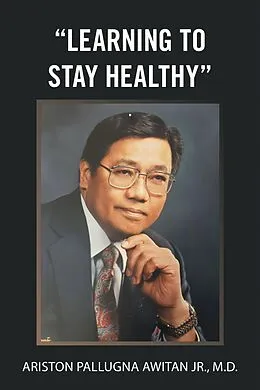 E-Book (epub) "Learning to Stay Healthy" von Ariston Pallugna Awitan Jr. M. D.