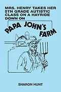 E-Book (epub) Mrs. Henry Takes Her 5Th Grade Autistic Class on a Hayride Down on Papa John's Farm von Sharon Hunt