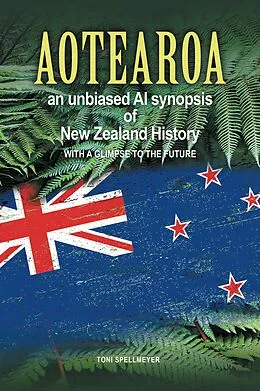 E-Book (epub) Aotearoa an unbiased AI synopsis of New Zealand History von Toni Spellmeyer