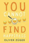 E-Book (epub) YOU CANNOT FIND HAPPINESS von Oliver Züger