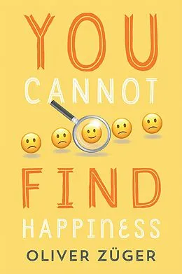 E-Book (epub) YOU CANNOT FIND HAPPINESS von Oliver Züger