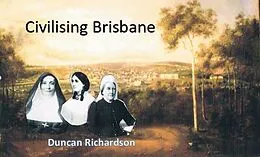 E-Book (epub) Civilising Brisbane von Duncan Richardson