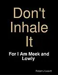 E-Book (epub) Don't Inhale It - For I Am Meek and Lowly von Robert J Leavitt