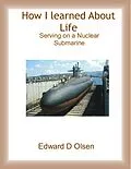 E-Book (epub) How I Learned About Life - Serving On a Nuclear Submarine von Edward D Olsen