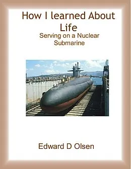 E-Book (epub) How I Learned About Life - Serving On a Nuclear Submarine von Edward D Olsen