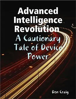 E-Book (epub) Advanced Intelligence Revolution : A Cautionary Tale of Device Power von Don Craig