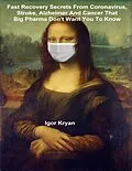 E-Book (epub) Fast Recovery Secrets from Coronavirus, Stroke, Alzheimer and Cancer That Big Pharma Don't Want You to Know von Igor Kryan