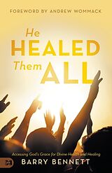 Couverture cartonnée He Healed Them All: Accessing God's Grace for Divine Health and Healing de Barry Bennett