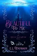 E-Book (epub) Beautiful To Me (End of Ever After, #3) von E. L. Tenenbaum