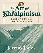 Kartonierter Einband The Art of Shralpinism: Lessons from the Mountains von Jeremy Jones
