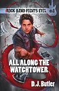 E-Book (epub) All Along the Watchtower (Rock Band Fights Evil, #8) von D. J. Butler