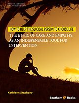 E-Book (epub) How to Help the Suicidal Person to Choose Life: The Ethic of Care and Empathy as an Indispensable Tool for Intervention von Kathleen Stephany