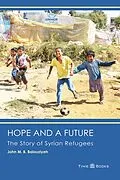 E-Book (epub) Hope and a Future: The Story of Syrian Refugees (Refugee Rights Series, #3) von John M. B. Balouziyeh