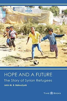 E-Book (epub) Hope and a Future: The Story of Syrian Refugees (Refugee Rights Series, #3) von John M. B. Balouziyeh
