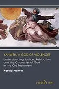 E-Book (epub) Yahweh, A God of Violence? Understanding Justice, Retribution and the Character of God in the Old Testament (Religious Studies, #1) von Harold Palmer