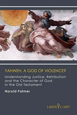 E-Book (epub) Yahweh, A God of Violence? Understanding Justice, Retribution and the Character of God in the Old Testament (Religious Studies, #1) von Harold Palmer