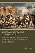 E-Book (epub) Christian Pacifism and Just War Theory: Discipleship and the Ethics of War, Violence and the Use of Force (Religious Studies, #2) von Harold Palmer