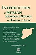 E-Book (epub) Introduction to Syrian Personal Status and Family Law: Syrian Legislation and Jurisprudence on Marriage, Divorce, Custody, Guardianship and Adoption for the Purpose of Immigration to the United States (Self-Help Guides to the Law(TM), #9) von Ibrahim Ghabour