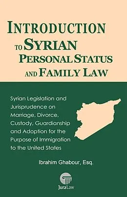 E-Book (epub) Introduction to Syrian Personal Status and Family Law: Syrian Legislation and Jurisprudence on Marriage, Divorce, Custody, Guardianship and Adoption for the Purpose of Immigration to the United States (Self-Help Guides to the Law(TM), #9) von Ibrahim Ghabour