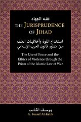 eBook (epub) The Jurisprudence of Jihad: The Use of Force and the Ethics of Violence through the Prism of the Islamic Law of War de A. Yousef Al-Katib