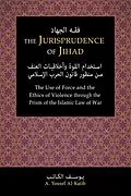 E-Book (epub) The Jurisprudence of Jihad: The Use of Force and the Ethics of Violence through the Prism of the Islamic Law of War von A. Yousef Al-Katib