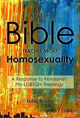 E-Book (epub) What the Bible Teaches About Homosexuality: A Response to Revisionist, Pro-LGBTQI+ Theology von Teller Books
