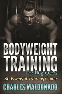 E-Book (epub) Bodyweight Training For Beginners von Charles Maldonado