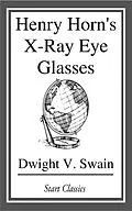 E-Book (epub) Henry Horn's X-Ray Eye Glasses von Dwight V. Swain
