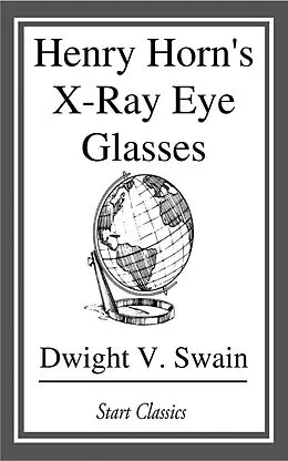 E-Book (epub) Henry Horn's X-Ray Eye Glasses von Dwight V. Swain